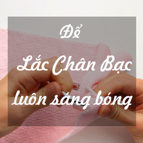 Cách giữ lắc chân bạc luôn sáng như mới